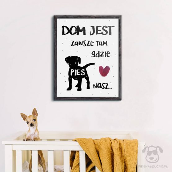 Plakat "Dom jest zawsze tam, gdzie pies nasz" idealny dla kochających właścicieli psów. Na prezent dla miłośnika zwierząt czy jako gadżet dla wielbiciela psów.
